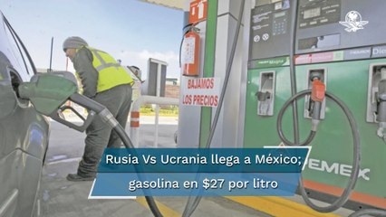Guerra Rusia Ucrania. Gasolina ya rebasa los 27 por litro en algunas estaciones de CDMX