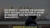EN DIRECT - Guerre d'Ukraine : Kiev accuse la Russie d'avoir ardé une maternité à Marioupol