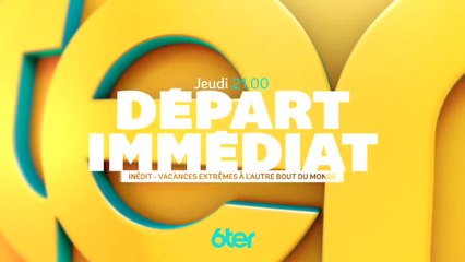 Départ immédiat - Vacances extrêmes à l'autre bout du monde - 06/07/17