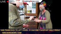 San Francisco to lift COVID-19 vaccine passport rule Friday - 1breakingnews.com