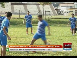 Separuh akhir ke-2 Piala Malaysia: Kelebihan Kedah tidak goyah semangant Felda United