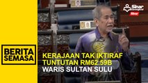 Kerajaan tak iktiraf tuntutan RM62.59b waris Sultan Sulu