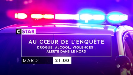 Au coeur de l'enquête : Drogue, alcool, violences  alerte dans le Nord  - cstar - 05 02 19