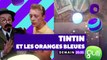 Tintin et les oranges bleues  - gulli