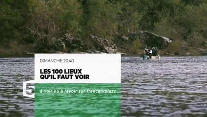 Les 100 lieux qu'il faut voir - L’Ardèche -- France 5 - 03 07 16