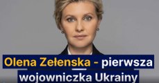 Olena Zełenska - pierwsza wojowniczka Ukrainy