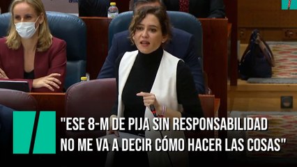 Ayuso: "Ese 8-M de pija sin responsabilidad no me va a decir cómo hacer las cosas"
