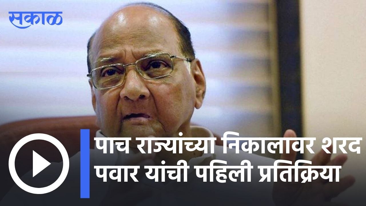 Assembly Elections Result 2022 | पाच राज्यांच्या निकालावर शरद पवार यांची पहिली प्रतिक्रिया | Sharad Pawar | Sakal |