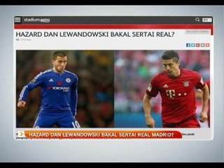 Hazard dan Lewandowski bakal sertai Real Madrid?
