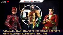 'Aquaman 2,' 'Flash' Delayed to 2023; 'Shazam 2' Moves to Christmas 2022 in Warner Bros. Relea - 1br