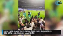 La impresionante celebración de los jugadores del Real Madrid con la afición