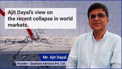 Ajit Dayal's views on the recent collapse in world markets