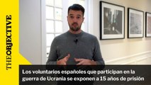 Los voluntarios españoles que participan en la guerra de Ucrania se exponen a 15 años de prisión