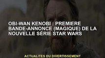 Obi-Wan Kenobi : la première (fantastique) bande-annonce de la nouvelle série Star Wars