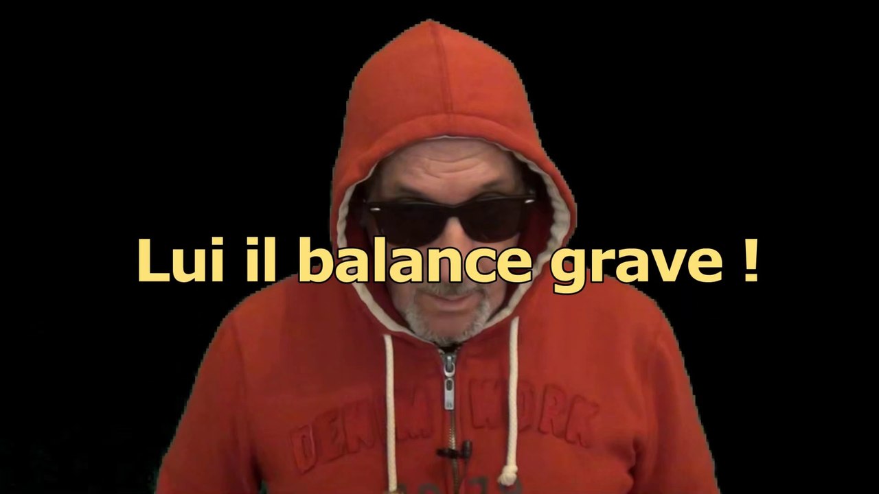 Lui il balance grave !!