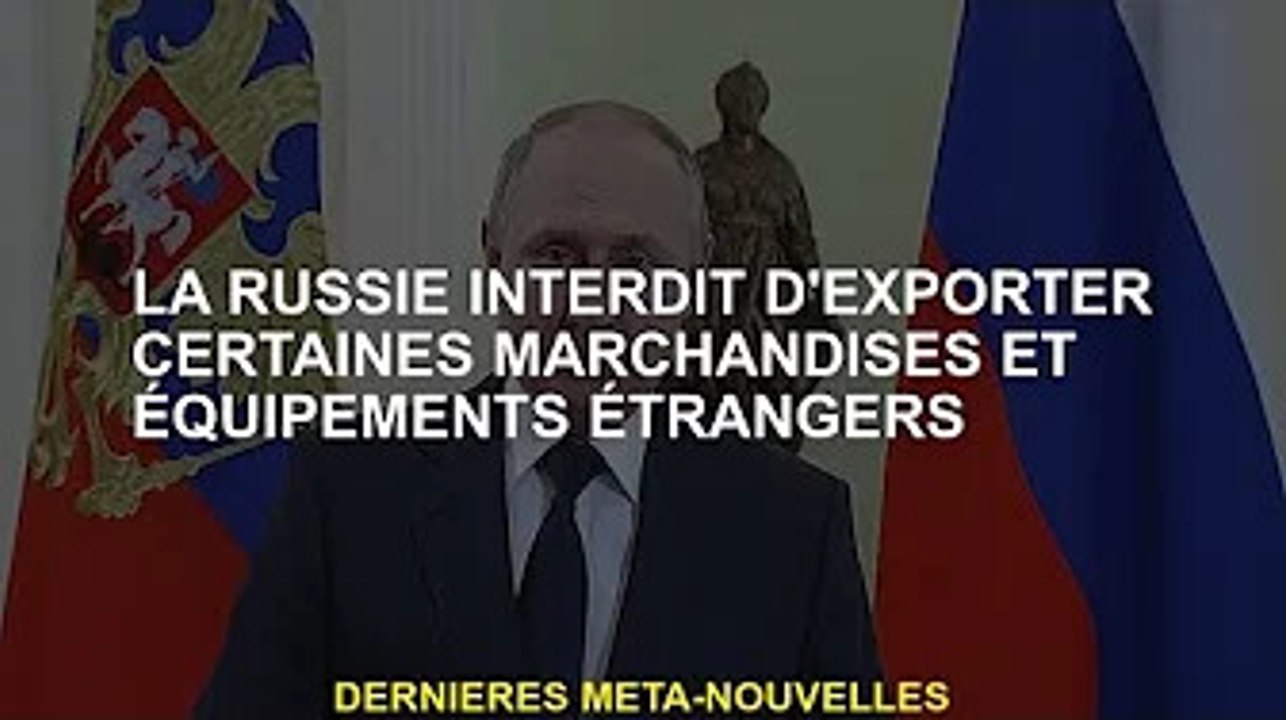 La Russie interdit les exportations de certains biens et équipements étrangers