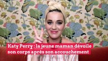 Katy Perry : la jeune maman dévoile son corps après son accouchement
