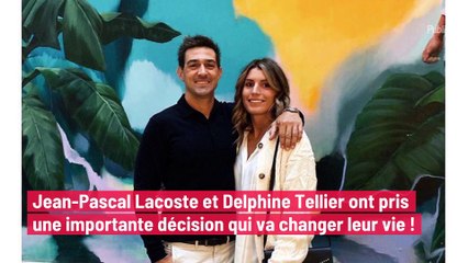 Jean-Pascal Lacoste et Delphine Tellier ont pris une importante décision qui va changer leur vie !