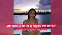 Astrid Nelsia s'affiche de manière très sexy sur Instagram une nouvelle fois !