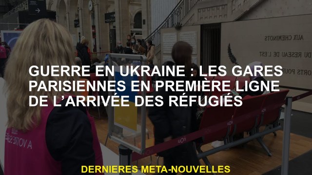 Guerre d'Ukraine : des réfugiés arrivent en gare de Paris en première ligne