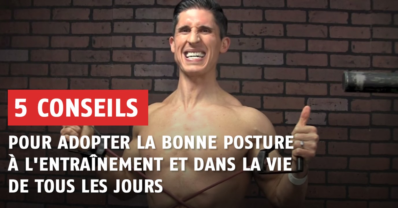 5 conseils pour adopter la bonne posture à l'entraînement et dans la vie de tous les jours