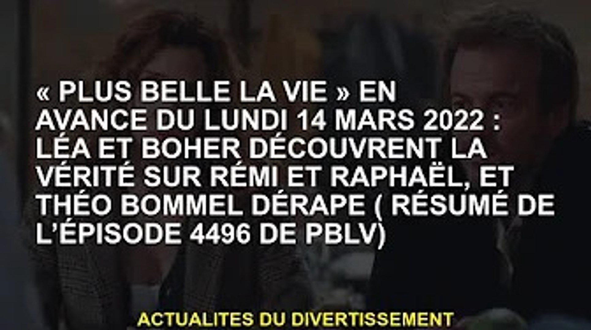 Plus Belle La Vie Episode 4496 Une vie meilleure" Avant lundi 14 mars 2022 : Léa et Boher découvrent la  vérité sur Rémi et Raphaël - Vidéo Dailymotion