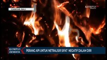 Perang Api, Netralisir Sifat Negatif Dalam Diri