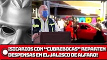 ¡SICARIOS CON “CUBREB0CAS” REPARTEN DESPENSAS EN EL JALISCO DE ALFARO!