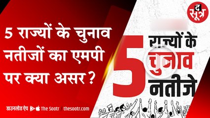 पांच राज्यों के चुनाव नतीजों का एमपी पर क्या असर...?