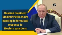 Russian President Vladimir Putin chairs meeting to formulate response to Western sanctions