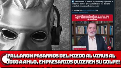 ¡FALLARON pasarnos del miedo al virus al odio a AMLO, empresarios QUIEREN su golpe!
