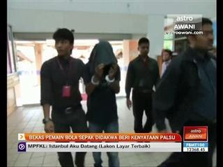 Bekas pemain bola sepak didakwa beri kenyataan palsu