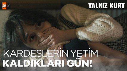 Esra ve Sare'nin yetim kaldıkları gün!  - Yalnız Kurt 7. Bölüm