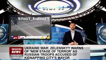 Ukraine war: Zelenskyy warns of 'new stage of terror' as Russian troops accused of kidnapping city's