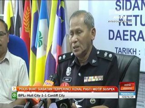 Polis buat siasatan terperinci kenal pasti motif suspek