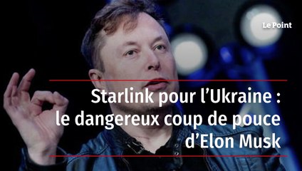 Starlink pour l'Ukraine : le dangereux coup de pouce d'Elon Musk