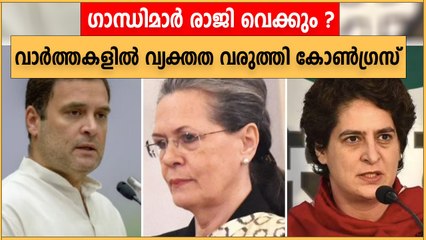 ഗാന്ധി കുടുംബത്തിന്റെ രാജി, വാർത്തയിൽ വ്യക്തത വരുത്തി കോൺഗ്രസ്‌