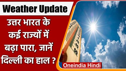 Weather Update: उत्तर भारत के कई राज्यों में चढ़ा पारा, जानें अपने शहर का हाल| वनइंडिया हिंदी