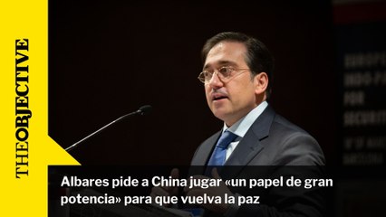 Albares pide a China jugar «un papel de gran potencia» para que vuelva la paz