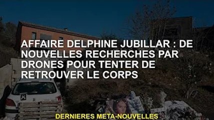 Affaire Delphine Jubilla : Nouvelles recherches sur les drones pour retrouver des cadavres