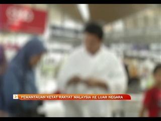 Pemantauan ketat rakyat Malaysia ke luar negara