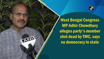 West Bengal Congress MP Adhir Chowdhury alleges party's member shot dead by TMC, says 'no democracy in state'