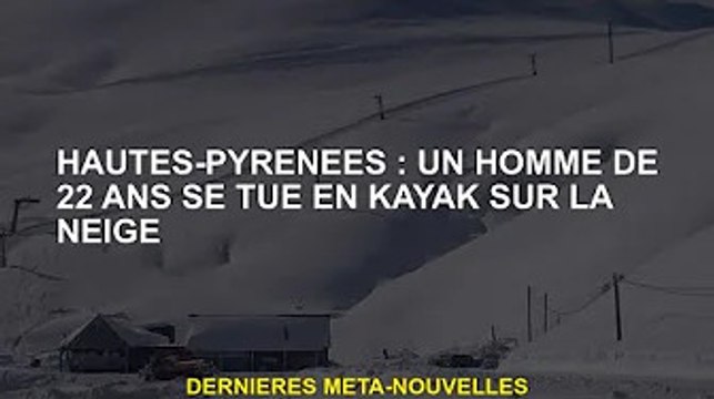 Hautes-Pyrénées : Un homme de 22 ans s'est suicidé en faisant du kayak dans la neige