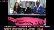 'American Idol': Luke Bryan wants to 'ugly cry' after autistic singer's inspiring audition - 1breaki