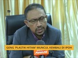 Geng 'Plastik Hitam' muncul kembali di Ipoh