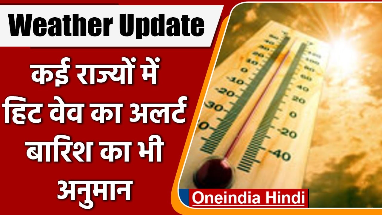 Weather Update: उत्तर भारत के कई राज्यों में हिट वेव का अलर्ट, जानें मौसम का हाल | वनइंडिया हिंदी