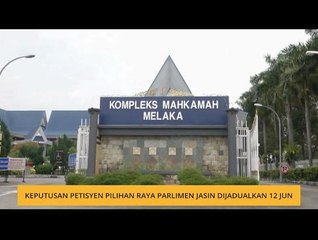 Keputusan petisyen pilihan raya Parlimen Jasin dijadualkan 12 Jun