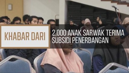 Khabar Dari Sarawak: 2,000 anak Sarawak terima subsidi penerbangan