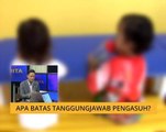 Cerita Sebalik Berita: Apa batas tanggungjawab pengasuh?