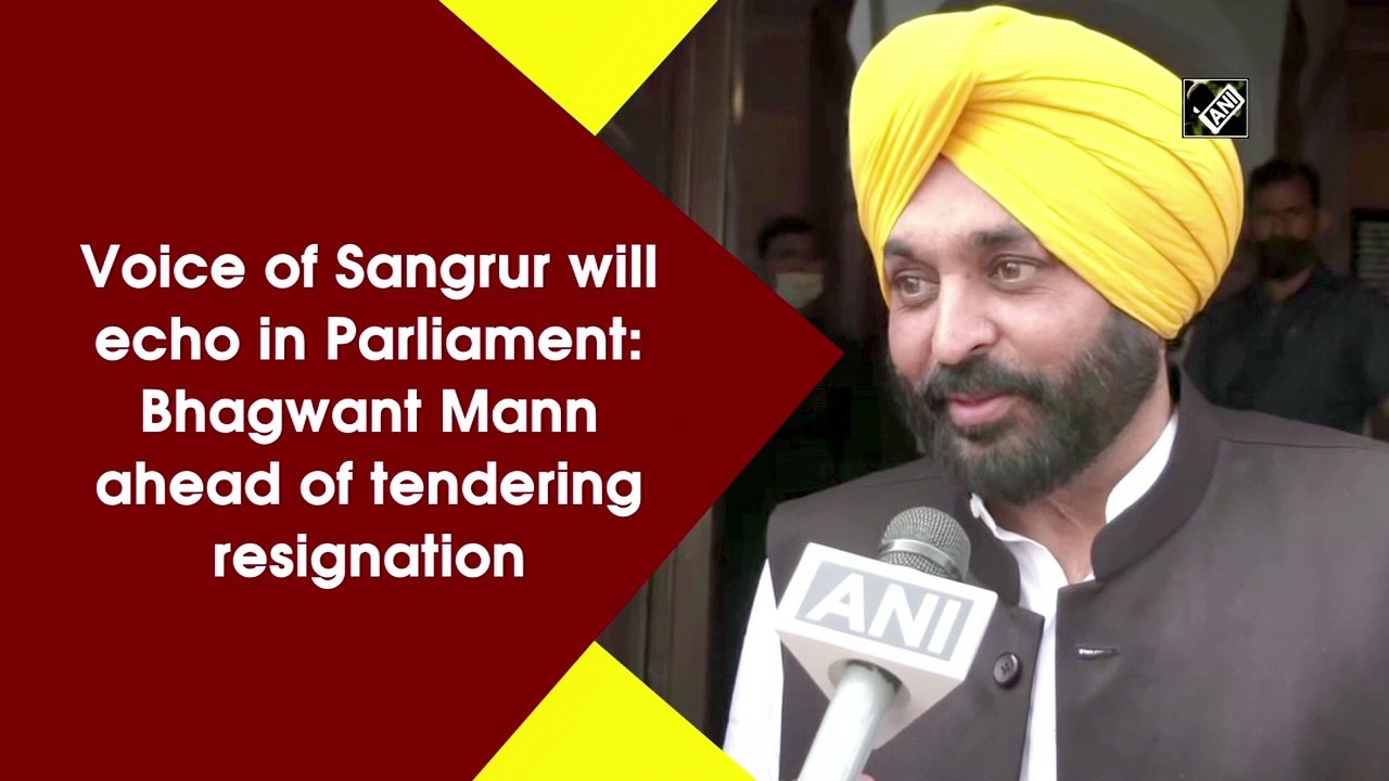 Voice of Sangrur will echo in Parliament: Bhagwant Mann ahead of tendering resignation